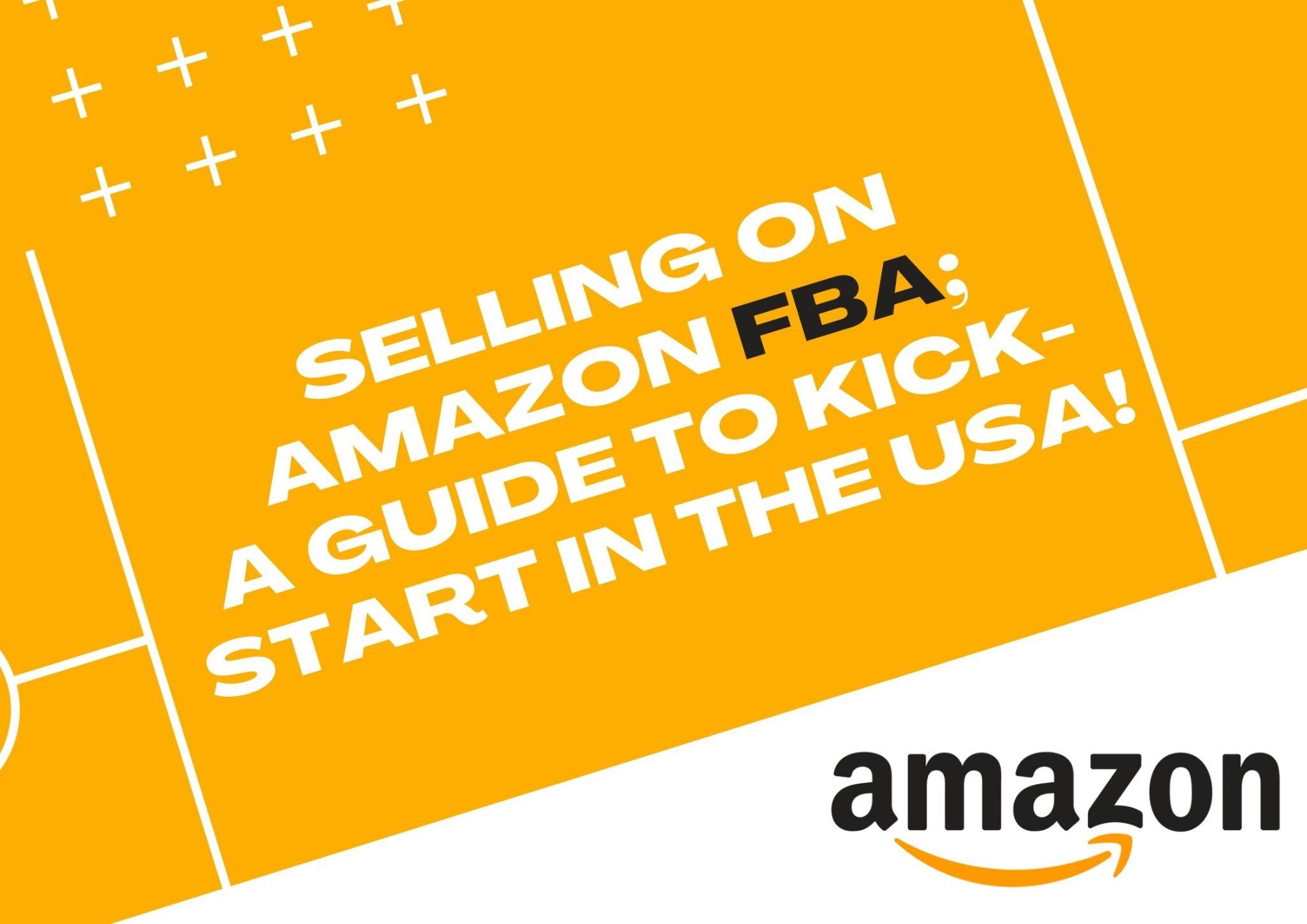 Selling on Amazon FBA: A Guide to Kick-start in the USA!
