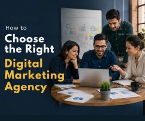 How to Choose the Right Digital Marketing Agency for Your Business
